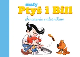 Mój pierwszy komiks 5+. Mały Ptyś i Bill. Smażenie naleśników. Tom 1