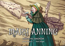 Najwybitniejsi Naukowcy. Mary Anning. Łowczyni smoków