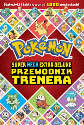 POKEMON SUPER MEGA EXTRA DELUXE. Przewodnik trenera