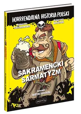 Sakramencki sarmatyzm. Horrrendalna historia Polski - Małgorzata Fabianowska, Małgorzata Nesteruk