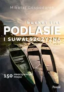 Bucket list Podlesie i Suwalszczyzna. 150 nieoczywistych miejsc - Mikołaj Gospodarek