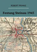 Festung Steinau 1945 - Robert Primke