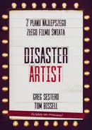 The Disaster Artist. Moje Życie Na Planie The Room, Najlepszego Złego Filmu Na Świecie - Greg Sestero