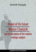 Ahead of the Future Marian Chodacki and the Inception of the Modern Strategic Analysis - Dominik Smyrgała