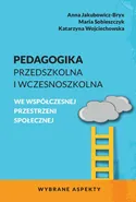 Pedagogika przedszkolna i wczesnoszkolna we współczesnej przestrzeni społecznej. Wybrane aspekty - Anna Jakubowicz-Bryx