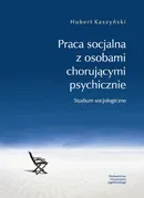 Praca socjalna z osobami chorującymi psychicznie - Hubert Kaszyński