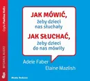 Jak mówić, żeby dzieci nas słuchały. Jak słuchać, żeby dzieci do nas mówiły mp3 download - Adele Faber