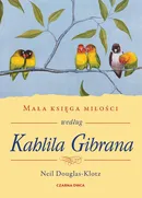 Mała księga miłości według Kahlila Gibrana - Neil Douglas-Klotz