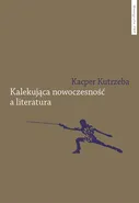 Kalekująca nowoczesność a literatura - Kacper Kutrzeba