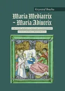 Maria Mediatrix - Maria Adiutrix - Krzysztof Bracha