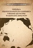 Współpraca strategiczno-polityczna i gospodarcza w regionie Azji i Pacyfiku po zakończeniu zimnej wojny - Stanisław Czesław Kozłowski