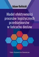 Model efektywności procesów logistycznych przedsiębiorstw w łańcuchu dostaw - Adam Koliński