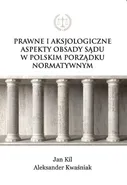 Prawne i aksjologiczne aspekty obsady sądu w polskim porządku normatywnym - Aleksander Kwaśniak