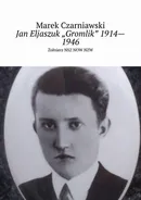 Jan Eljaszuk „Gromlik” 1914—1946 - Marek Czarniawski