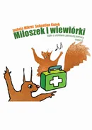 Miłoszek i wiewiórki 2 Bajki o udzielaniu pierwszej pomocy - Izabela Mikrut