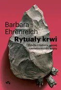 Rytuały krwi. Źródła i historia naszej namiętności do wojny - Barbara Ehrenreich