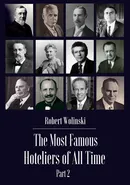 The Most Famous Hoteliers of All Time. Volume 2 - Robert Woliński