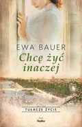 Chcę żyć inaczej Tułacze życie - Ewa Bauer