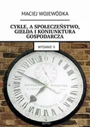 Cykle, a społeczeństwo, giełda i koniunktura gospodarcza - Maciej Wojewódka