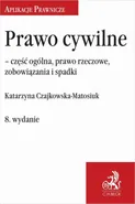 Prawo cywilne – część ogólna prawo rzeczowe zobowiązania i spadki - Katarzyna Czajkowska-Matosiuk