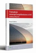 Transakcje wewnątrzwspólnotowe w VAT. Analiza praktyczna - Paweł Selera