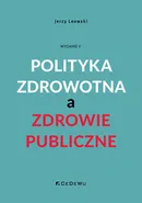 Polityka zdrowotna a zdrowie publiczne - Jerzy Leowski