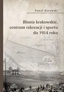 Błonia krakowskie centrum rekreacji i sportu do 1914 roku - Paweł Kurowski