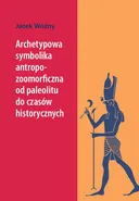 Archetypowa symbolika antropo-zoomorficzna od paleolitu do czasów historycznych - Jacek Woźny