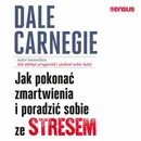 Jak pokonać zmartwienia i poradzić sobie ze stresem - Dale Carnegie