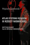 Atlas systemu rządów III Rzeszy Niemieckiej. Tom III. Instancje terenowe Rzeszy - Wojciech Jakubowski