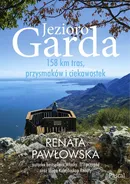 Jezioro Garda. 158 km tras, przysmaków i ciekawostek - Pawłowska Renata