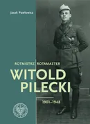 Rotmistrz Witold Pilecki 1901-1948/ Rotamaster Witold Pilecki 1901-1948 - Jacek Pawłowicz