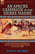An Apache Campaign in the Sierra Madre - John G. Bourke