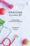 Your Guide to positive life - Brain gymnastics for adult (Workbook) - Dorosz Katarzyna