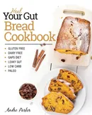 Heal Your Gut, Bread Cookbook - Andre Parker