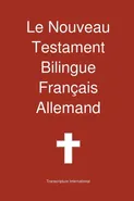 Le Nouveau Testament Bilingue, Franc Ais - Allemand - International Transcripture
