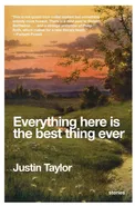 Everything Here Is the Best Thing Ever - Justin Taylor