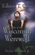 Tale of the Wisconsin Werewolf - Edison T. Crux