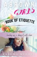 A Brown Girl's Book of Etiquette Tips of Refinement, Leveling Up and Doing it with Class - Karema McGhee