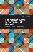 Grizzly King - James Oliver Curwood