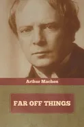 Far Off Things - Arthur Machen