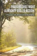 PRAYERS THAT MOVE ALMIGHTY GOD TO ACTION - Dr. Franklin D. R. Jackson