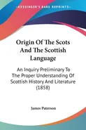 Origin Of The Scots And The Scottish Language - James Paterson
