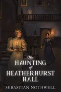 The Haunting of Heatherhurst Hall - Sebastian Nothwell