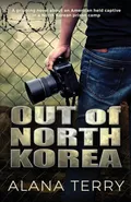 Out of North Korea - Alana Terry