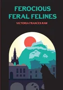 Ferocious Feral Felines - Victoria Frances Raw