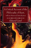 A Critical Account of the Philosophy of Kant, with an Historical Introduction - Edward Caird