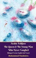 Arabic Folklore The Queen And The Young Man Who Never Laughed Bilingual Version English And French - Muhammad Vandestra