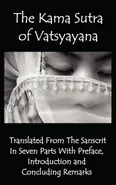 The Kama Sutra of Vatsyayana - Translated from the Sanscrit in Seven Parts with Preface, Introduction and Concluding Remarks - Vatsyayana