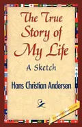 The True Story of My Life - Hans Christian Andersen